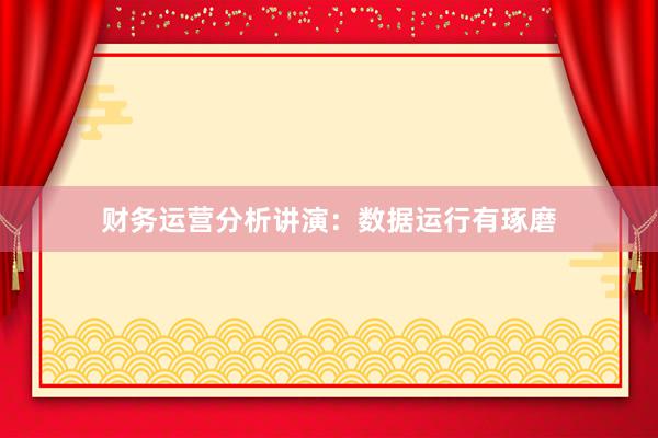 财务运营分析讲演：数据运行有琢磨